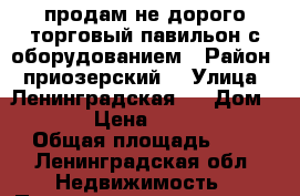 продам не дорого торговый павильон с оборудованием › Район ­ приозерский  › Улица ­ Ленинградская,  › Дом ­ 146 › Цена ­ 100 000 › Общая площадь ­ 8 - Ленинградская обл. Недвижимость » Помещения продажа   . Ленинградская обл.